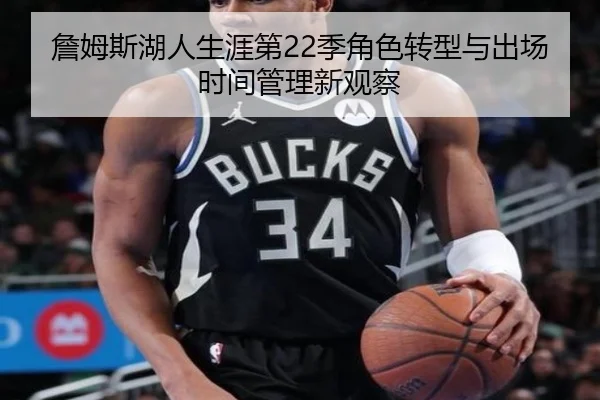 詹姆斯湖人生涯第22季角色转型与出场时间管理新观察